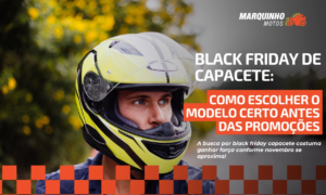 Black Friday de capacete: como escolher o modelo certo antes das promoções